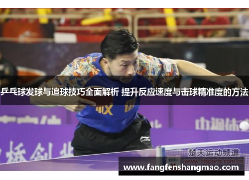 乒乓球发球与追球技巧全面解析 提升反应速度与击球精准度的方法