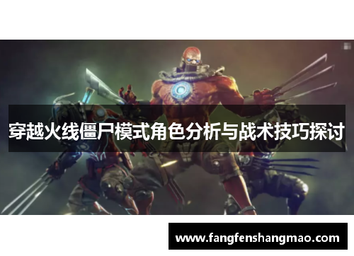 穿越火线僵尸模式角色分析与战术技巧探讨