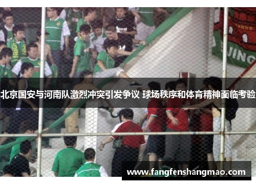 北京国安与河南队激烈冲突引发争议 球场秩序和体育精神面临考验